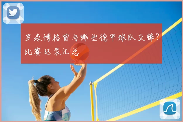 罗森博格曾与哪些德甲球队交锋?比赛记录汇总