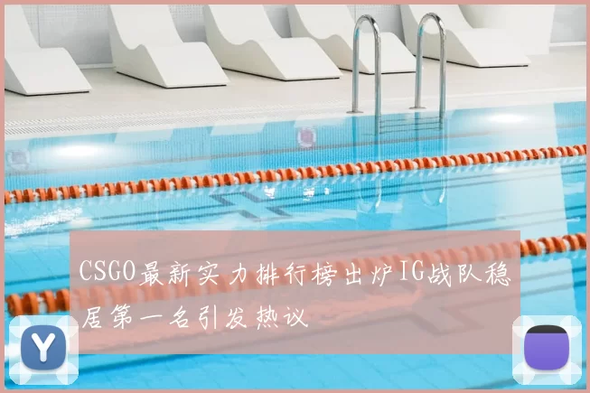 CSGO最新实力排行榜出炉IG战队稳居第一名引发热议