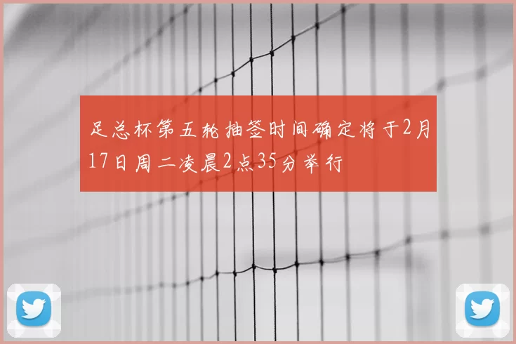 足总杯第五轮抽签时间确定将于2月17日周二凌晨2点35分举行
