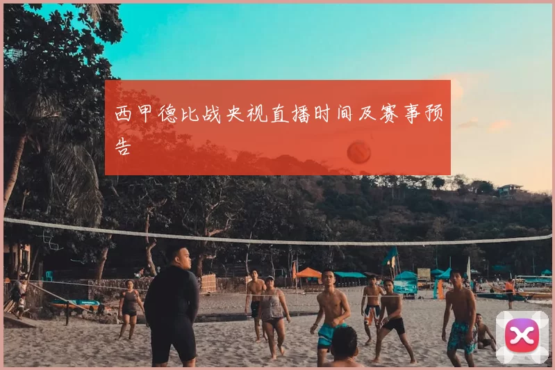 西甲德比战央视直播时间及赛事预告