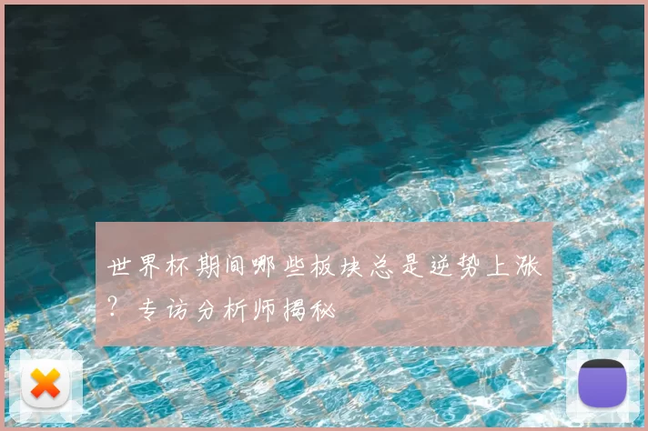 世界杯期间哪些板块总是逆势上涨？专访分析师揭秘