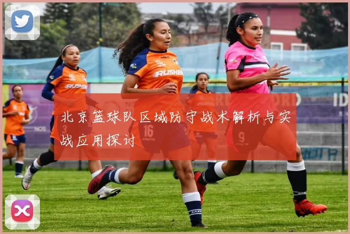 北京篮球队区域防守战术解析与实战应用探讨