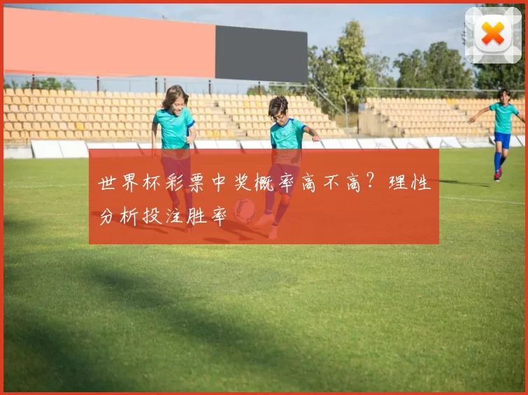 世界杯彩票中奖概率高不高?理性分析投注胜率