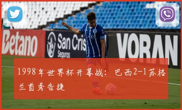 1998年世界杯开幕战:巴西2-1苏格兰首秀告捷