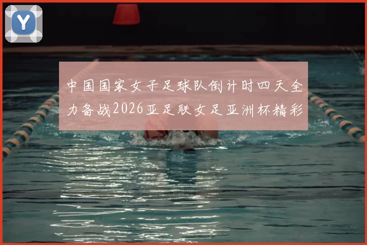中国国家女子足球队倒计时四天全力备战2026亚足联女足亚洲杯精彩即将开启