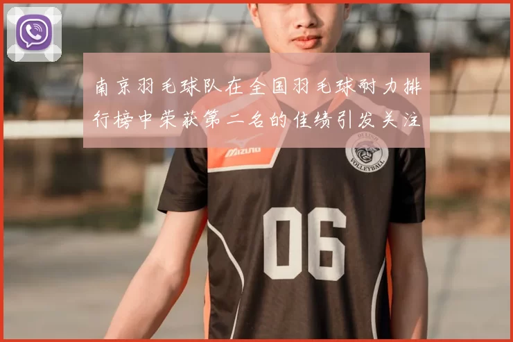 南京羽毛球队在全国羽毛球耐力排行榜中荣获第二名的佳绩引发关注